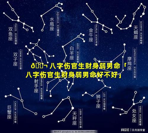 🐬 八字伤官生财身弱男命「八字伤官生财身弱男命好不好」